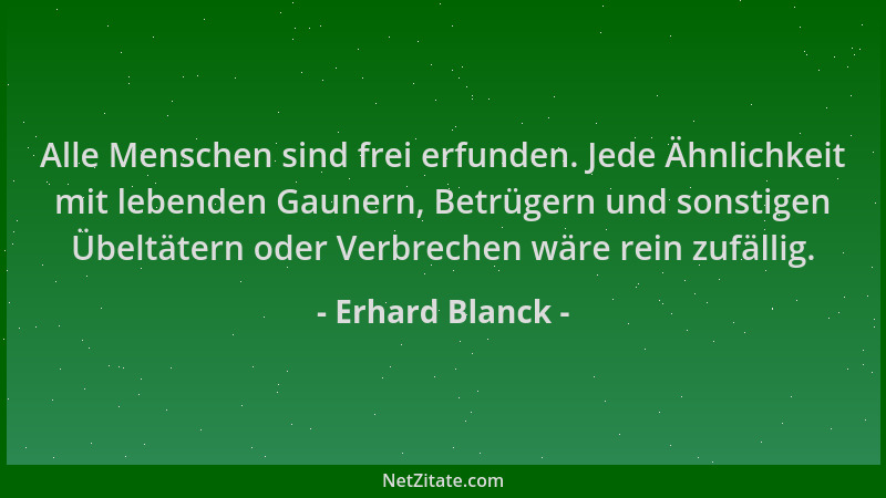 Erhard Blanck - Alle Menschen sind frei erfunden. Jede Ähnlichkeit mit lebenden Gaunern, Betrügern und sonstigen Übeltätern...