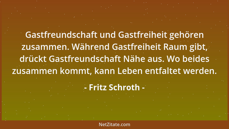 Fritz Schroth - Gastfreundschaft und Gastfreiheit gehören zusammen. Während Gastfreiheit Raum gibt, drückt Gastfreundschaft...