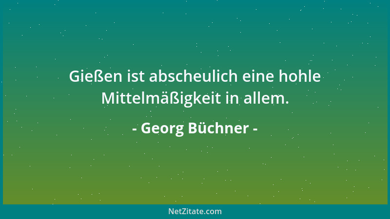 Georg Büchner - Gießen ist abscheulich eine hohle Mittelmäßigkeit in allem....