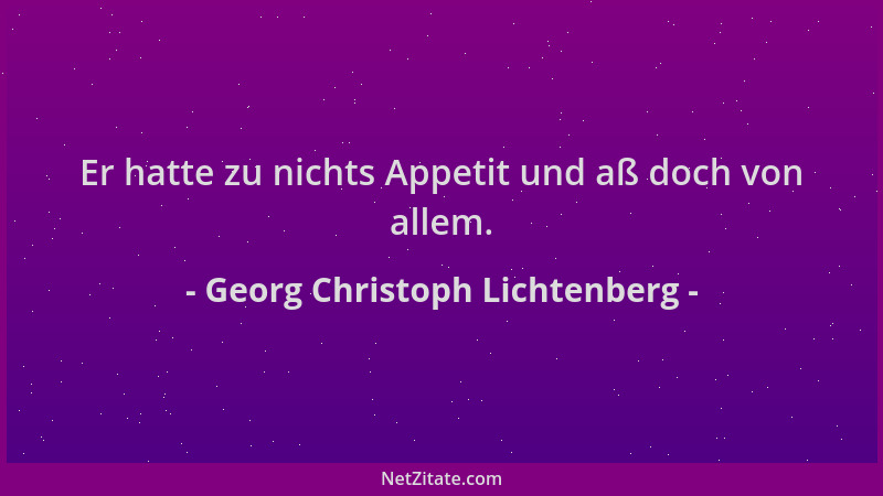 Georg Christoph Lichtenberg - Er hatte zu nichts Appetit und aß doch von allem....