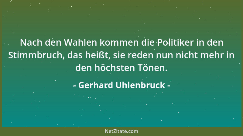 Gerhard Uhlenbruck - Nach den Wahlen kommen die Politiker in den Stimmbruch, das heißt, sie reden nun nicht mehr in den höc...