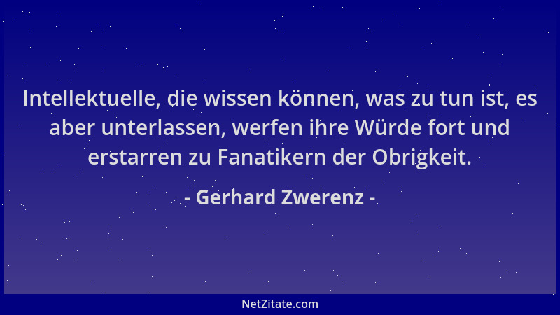 Gerhard Zwerenz - Intellektuelle, die wissen können, was zu tun ist, es aber unterlassen, werfen ihre Würde fort und erstar...