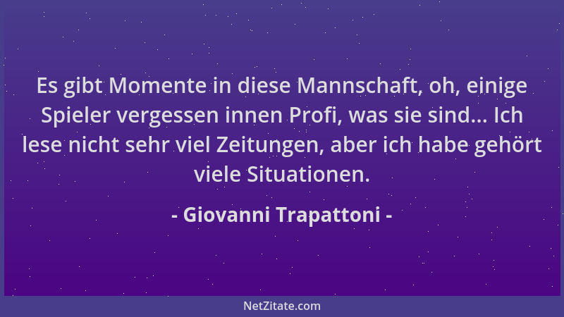Giovanni Trapattoni - Es gibt Momente in diese Mannschaft, oh, einige Spieler vergessen innen Profi, was sie sind... Ich le...