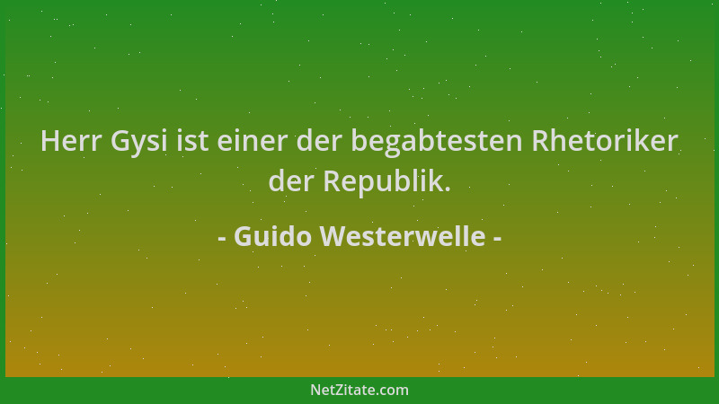 Guido Westerwelle - Herr Gysi ist einer der begabtesten Rhetoriker der Republik....