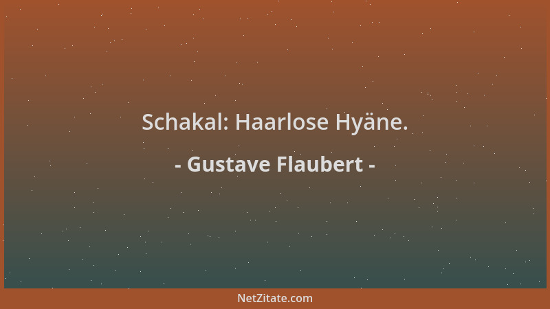 Gustave Flaubert - Schakal: Haarlose Hyäne....
