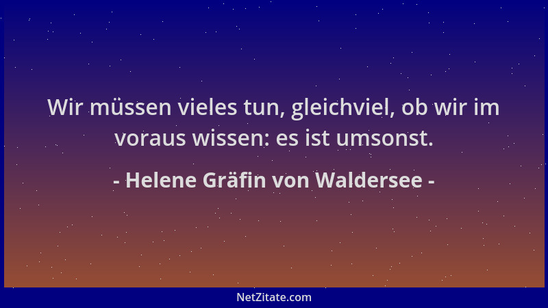 Helene Gräfin von Waldersee - Wir müssen vieles tun, gleichviel, ob wir im voraus wissen: es ist umsonst....