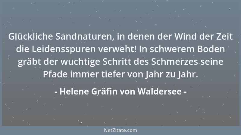 Helene Gräfin von Waldersee - Glückliche Sandnaturen, in denen der Wind der Zeit die Leidensspuren verweht! In schwerem Bod...