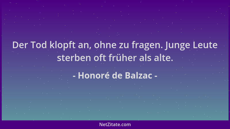 Honoré de Balzac - Der Tod klopft an, ohne zu fragen. Junge Leute sterben oft früher als alte....