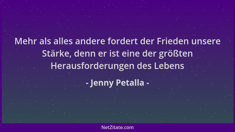 Jenny Petalla - Mehr als alles andere fordert der Frieden unsere Stärke, denn er ist eine der größten Herausforderungen des...