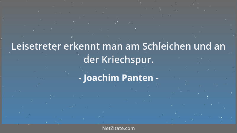 Joachim Panten - Leisetreter erkennt man am Schleichen und an der Kriechspur....