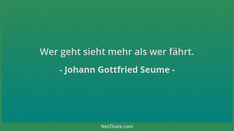 Johann Gottfried Seume - Wer geht sieht mehr als wer fährt....