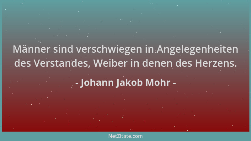 Johann Jakob Mohr - Männer sind verschwiegen in Angelegenheiten des Verstandes, Weiber in denen des Herzens....