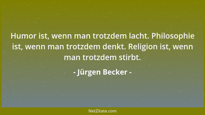 Jürgen Becker - Humor ist, wenn man trotzdem lacht. Philosophie ist, wenn man trotzdem denkt. Religion ist, wenn man trotzd...