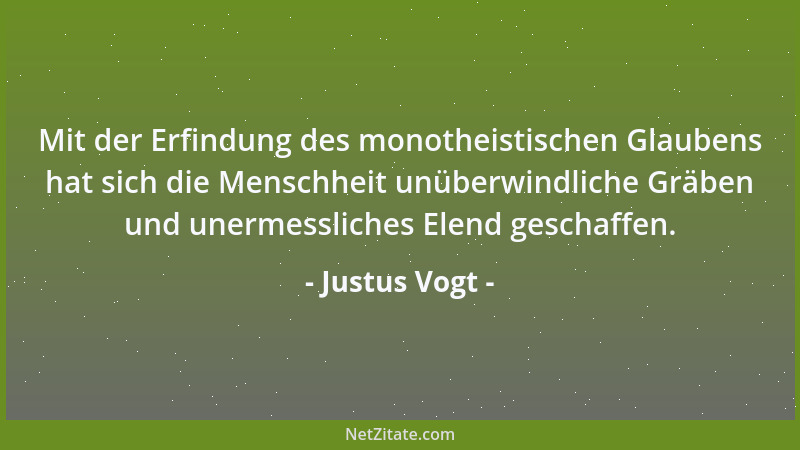Justus Vogt - Mit der Erfindung des monotheistischen Glaubens hat sich die Menschheit unüberwindliche Gräben und unermessli...