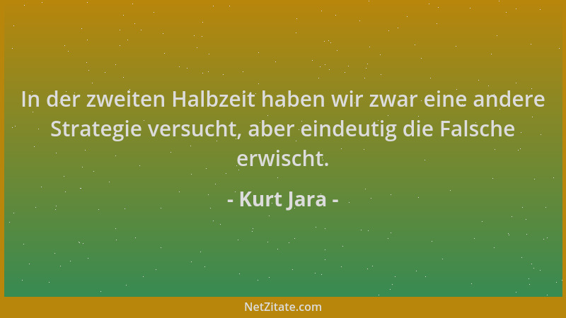 Kurt Jara - In der zweiten Halbzeit haben wir zwar eine andere Strategie versucht, aber eindeutig die Falsche erwischt....