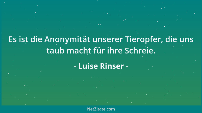 Luise Rinser - Bete, und Du wirst entdecken, dass Beten Sinn hat und anders als durch Beten wirst Du es nie entdecken....