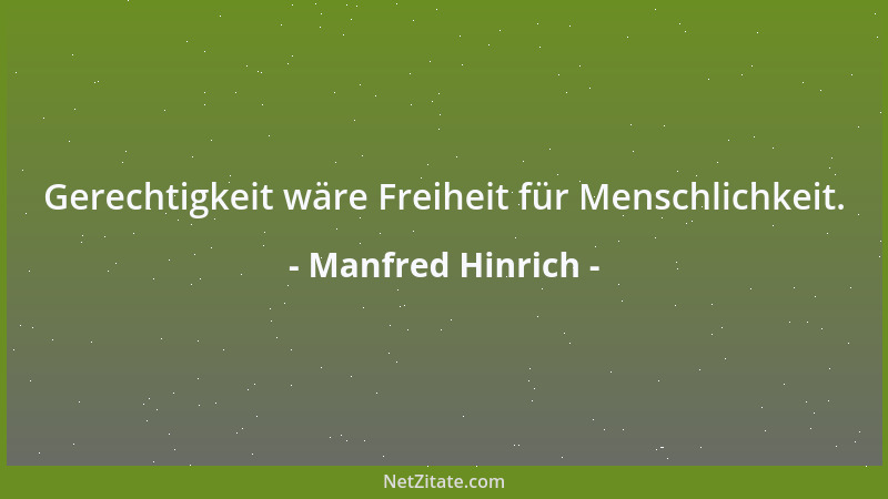 Manfred Hinrich - Gerechtigkeit wäre Freiheit für Menschlichkeit....