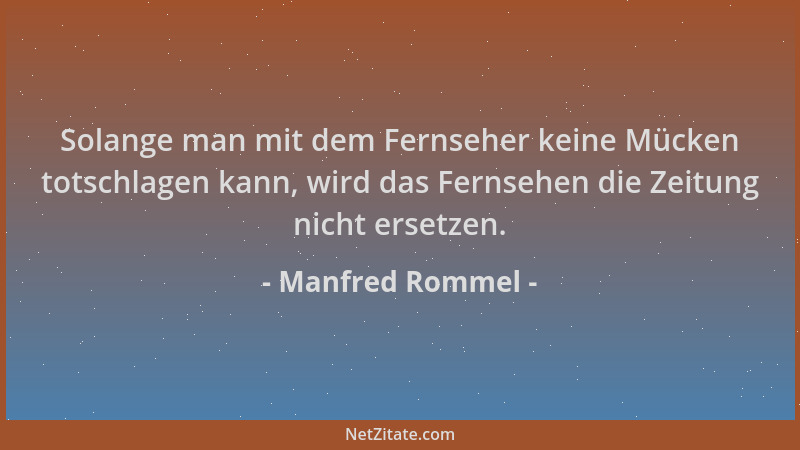 Manfred Rommel - Solange man mit dem Fernseher keine Mücken totschlagen kann, wird das Fernsehen die Zeitung nicht ersetzen...