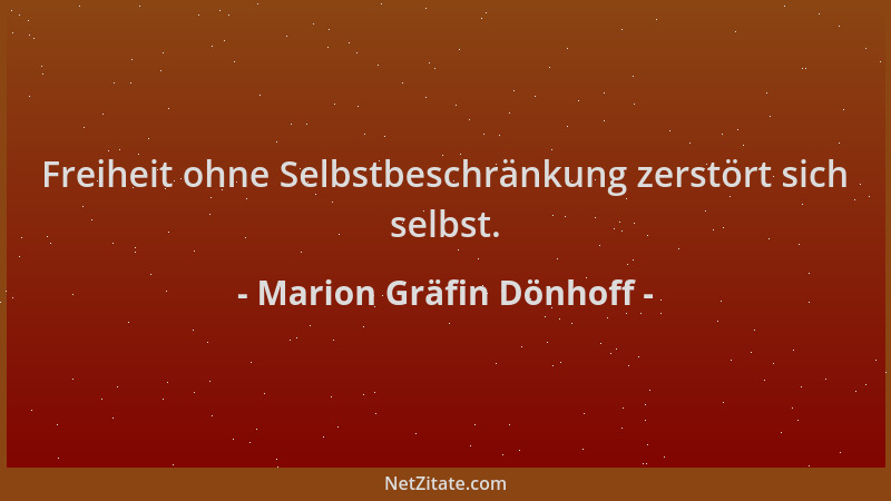 Marion Gräfin Dönhoff - Freiheit ohne Selbstbeschränkung zerstört sich selbst....