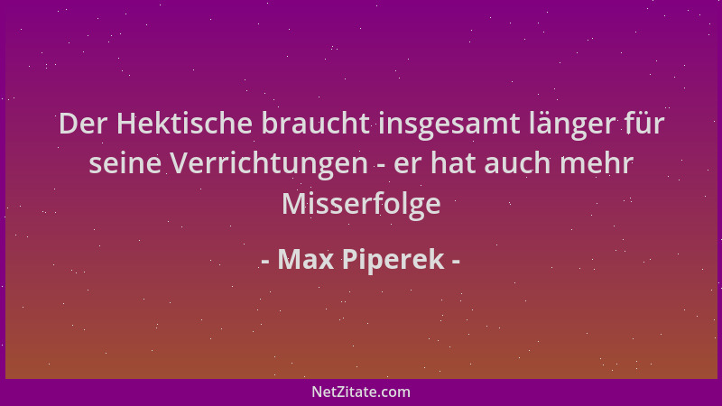 Max Piperek - Der Hektische braucht insgesamt länger für seine Verrichtungen - er hat auch mehr Misserfolge...