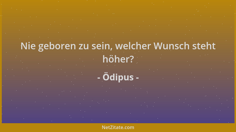 Ödipus - Nie geboren zu sein, welcher Wunsch steht höher?...