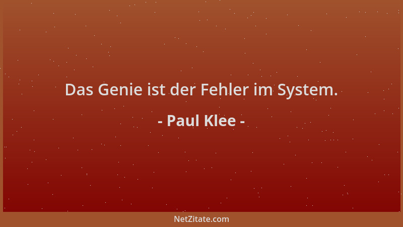 Paul Klee - Das Genie ist der Fehler im System....