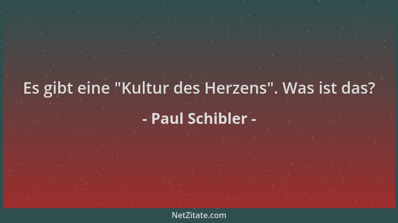 Paul Schibler - Es gibt eine  "Kultur des Herzens ". Was ist das?...