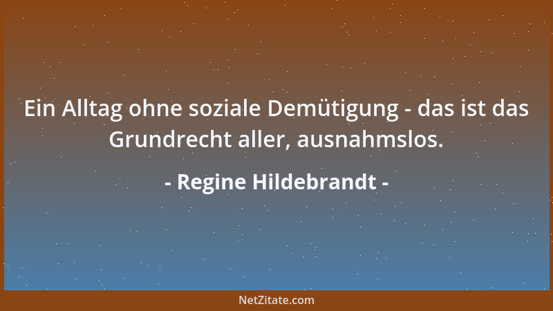 Regine Hildebrandt - Ein Alltag ohne soziale Demütigung - das ist das Grundrecht aller, ausnahmslos....