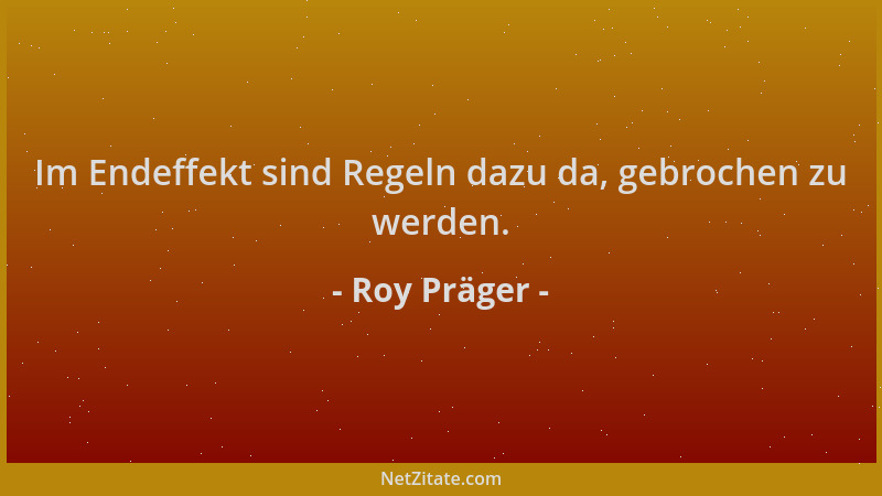 Roy Präger - Im Endeffekt sind Regeln dazu da, gebrochen zu werden....