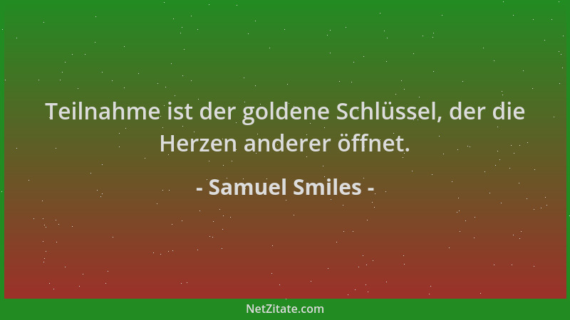 Samuel Smiles - Teilnahme ist der goldene Schlüssel, der die Herzen anderer öffnet....