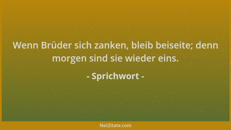 Sprichwort - Wenn Brüder sich zanken, bleib beiseite; denn morgen sind sie wieder eins....