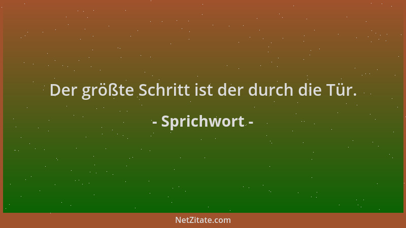 Sprichwort - Der größte Schritt ist der durch die Tür....