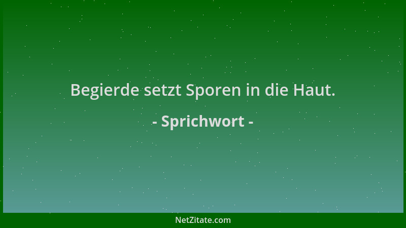Sprichwort - Begierde setzt Sporen in die Haut....