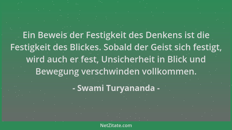 Swami Turyananda - Ein Beweis der Festigkeit des Denkens ist die Festigkeit des Blickes. Sobald der Geist sich festigt, wir...