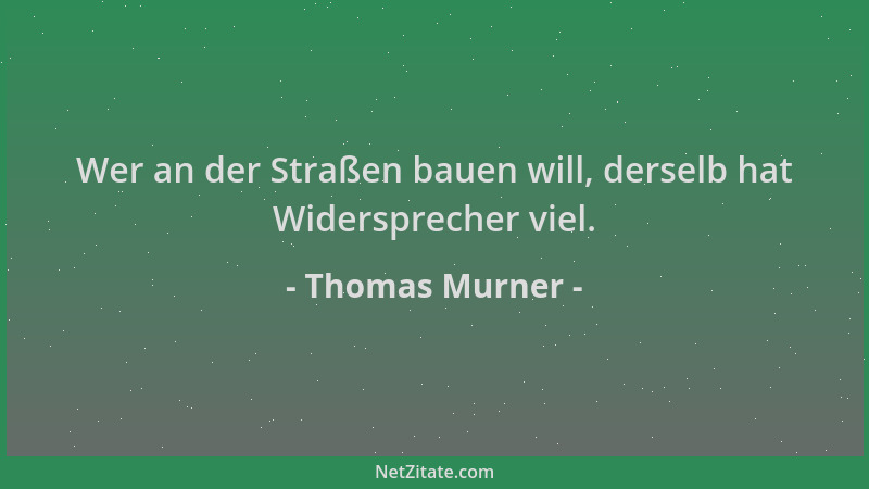 Thomas Murner - Wer an der Straßen bauen will, derselb hat Widersprecher viel....