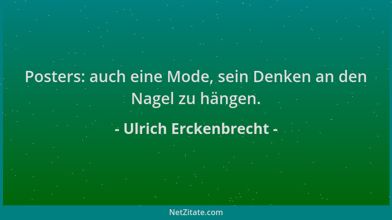 Ulrich Erckenbrecht - Posters: auch eine Mode, sein Denken an den Nagel zu hängen....
