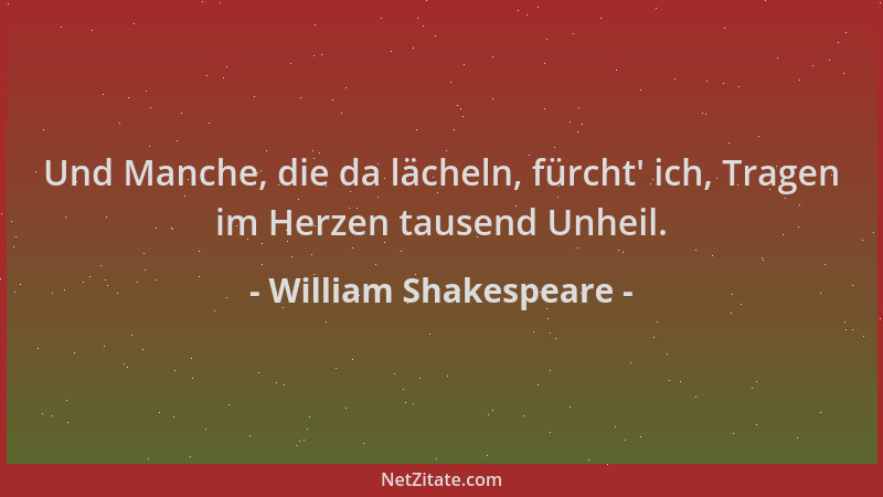 William Shakespeare - Und Manche, die da lächeln, fürcht ' ich, Tragen im Herzen tausend Unheil....