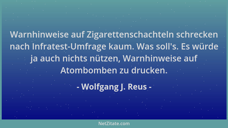 Wolfgang J. Reus - Warnhinweise auf Zigarettenschachteln schrecken nach Infratest-Umfrage kaum. Was soll 's. Es würde ja auc...