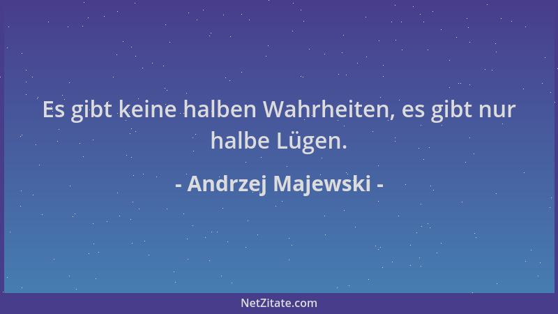 Andrzej Majewski - Es gibt keine halben Wahrheiten, es gibt nur halbe Lügen....