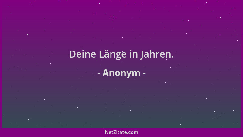 Anonym - Deine Länge in Jahren....