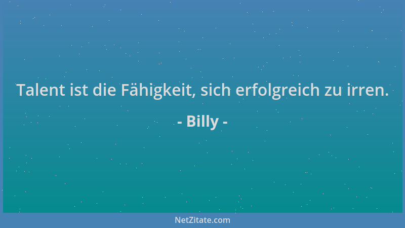 Billy - Talent ist die Fähigkeit, sich erfolgreich zu irren....
