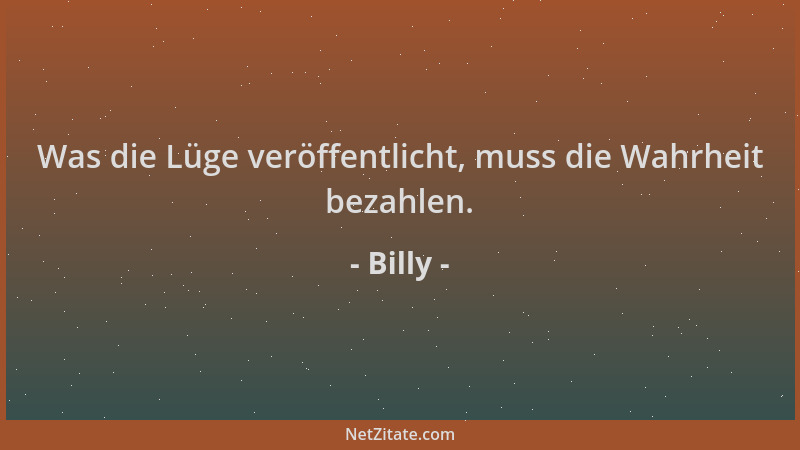 Billy - Was die Lüge veröffentlicht, muss die Wahrheit bezahlen....
