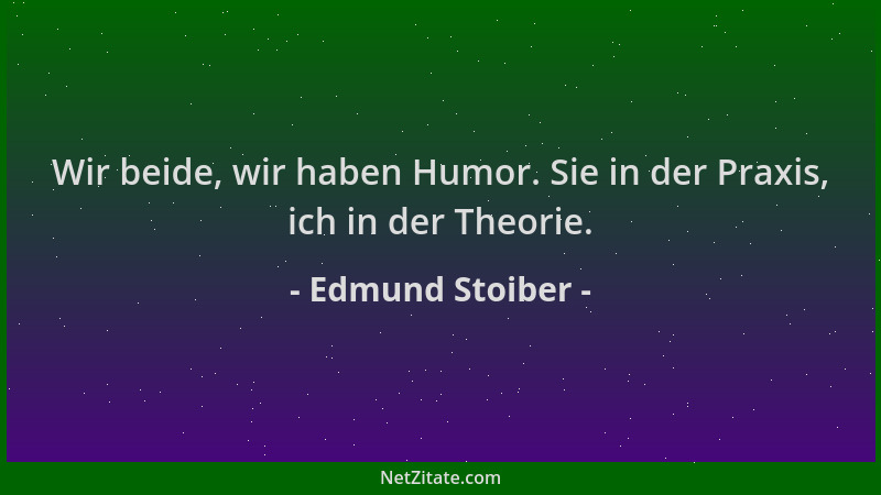 Edmund Stoiber - Wir beide, wir haben Humor. Sie in der Praxis, ich in der Theorie....