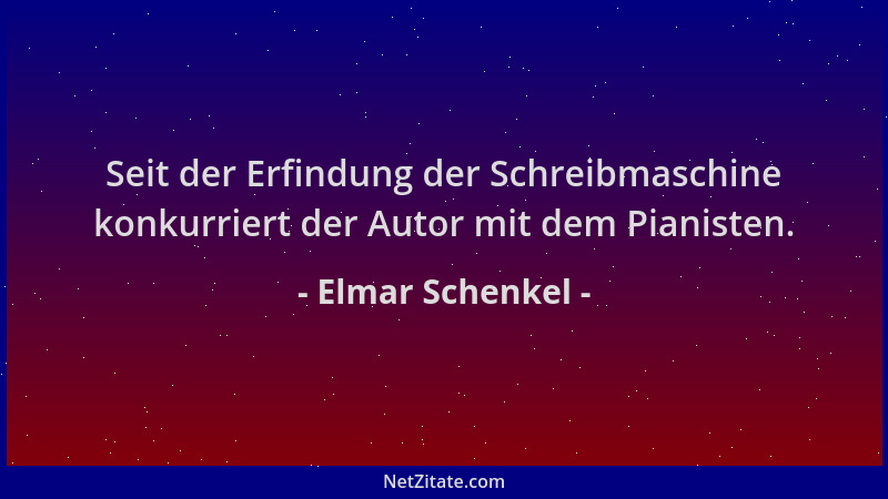 Elmar Schenkel - Seit der Erfindung der Schreibmaschine konkurriert der Autor mit dem Pianisten....