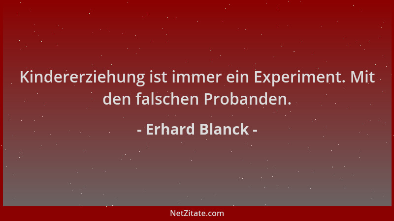 Erhard Blanck - Kindererziehung ist immer ein Experiment. Mit den falschen Probanden....