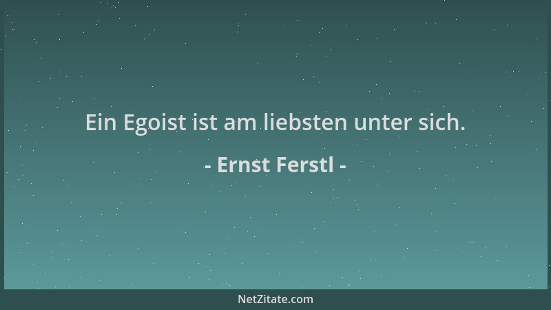 Ernst Ferstl - Ein Egoist ist am liebsten unter sich....