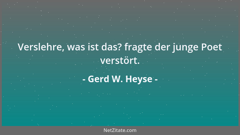 Gerd W. Heyse - Verslehre, was ist das? fragte der junge Poet verstört....