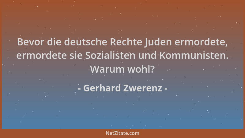 Gerhard Zwerenz - Bevor die deutsche Rechte Juden ermordete, ermordete sie Sozialisten und Kommunisten. Warum wohl?...