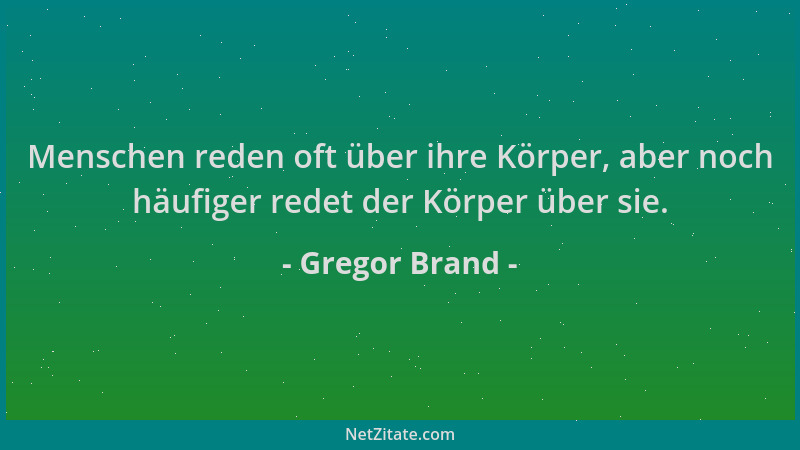 Gregor Brand - Menschen reden oft über ihre Körper, aber noch häufiger redet der Körper über sie....
