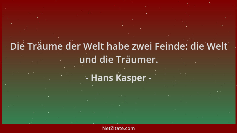 Hans Kasper - Die Träume der Welt habe zwei Feinde: die Welt und die Träumer....